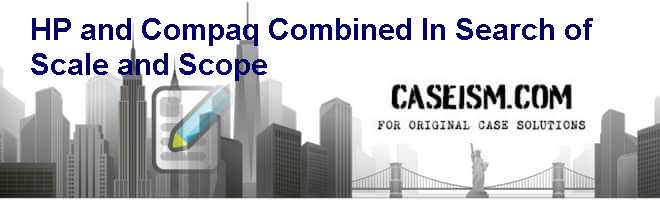 HP and Compaq Combined: In Search of Scale and Scope Case Solution HP and Compaq Combined: In Search of Scale and Scope Case Solution